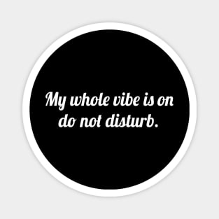 My whole vibe is on do not disturb, Funny sayings Magnet